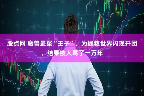 股点网 魔兽最冤“王子”，为拯救世界闪现开团，结果被人骂了一万年